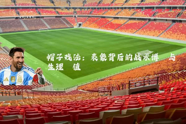 帽子戏法：表象背后的战术博弈与生理阈值